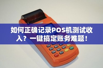 如何正確記錄POS機測試收入？一鍵搞定賬務難題，輕松管理打印服務
